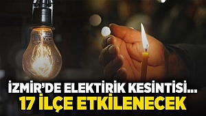 İzmir'de elektrik kesintisi...17 ilçe etkilenecek