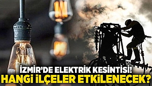 İzmir'de elektrik kesintisi! Hangi ilçeler etkilenecek?