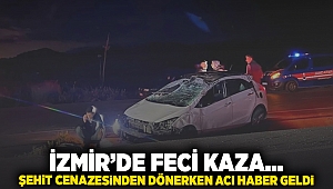 İzmir'de feci kaza... Şehit cenazesinden dönerken acı haberleri geldi