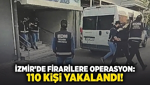 İzmir'de firarilere operasyon: 110 kişi yakalandı!