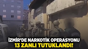 İzmir’de narkotik operasyonu: 13 zanlı tutuklandı!