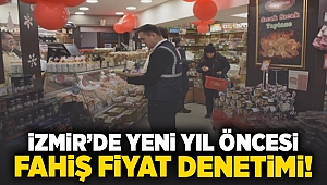 İzmir'de yeni yıl öncesi fahiş fiyat denetimi!