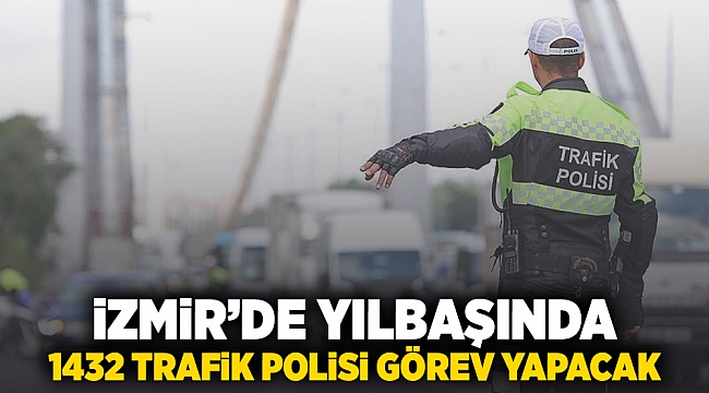 İzmir'de yılbaşında 1432 trafik polisi görev yapacak!