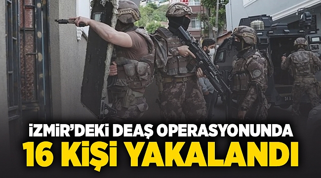 İzmir'deki DEAŞ operasyonunda 16 kişi yakalandı