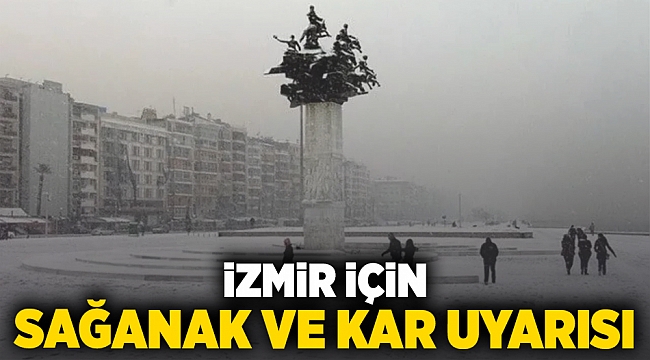 İzmir için sağanak ve kar uyarısı