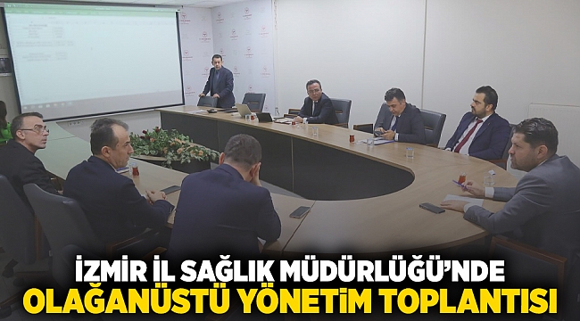 İzmir İl Sağlık Müdürlüğü'nde Olağanüstü Yönetim Toplantısı