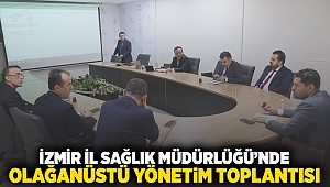 İzmir İl Sağlık Müdürlüğü'nde Olağanüstü Yönetim Toplantısı