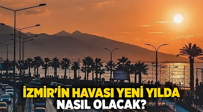 İzmir'in havası yeni yılda nasıl olacak?