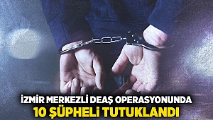 İzmir merkezli DEAŞ operasyonunda 10 şüpheli tutuklandı