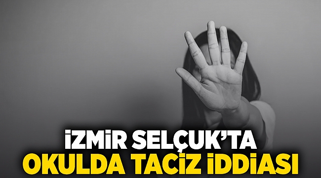 İzmir Selçuk'ta okulda taciz iddiası