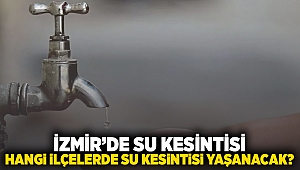 İzmir su kesintisi: Hangi ilçelerde su kesintisi yaşanacak?