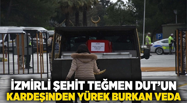 İzmirli Şehit Teğmen Dut'un kardeşinden yürek burkan veda