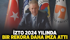 İZTO 2024 yılında bir rekora daha imza attı