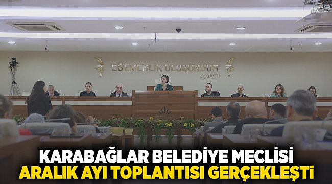  Karabağlar Belediye Meclisi Aralık Ayı toplantısı gerçekleştirildi