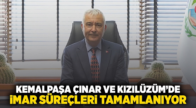 Kemalpaşa Çınar ve Kızılüzüm'de imar süreçleri tamamlanıyor!