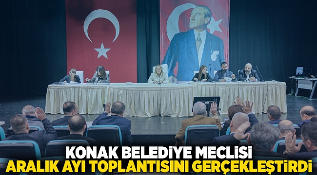 Konak Belediye Meclisi aralık ayı toplantısını gerçekleştirdi