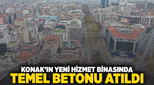 ​Konak’ın yeni hizmet binasında temel betonu atıldı