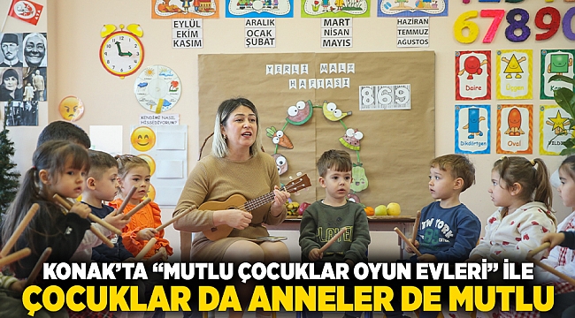 Konak’ta ‘Mutlu Çocuklar Oyun Evleri’ ile çocuklar da anneler de mutlu