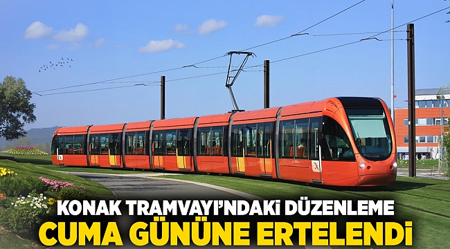 Konak Tramvayı’ndaki düzenleme cuma gecesine ertelendi