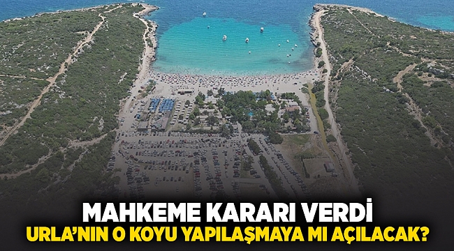 Mahkeme kadarı vardı! Urla'nın o koyu yapılaşmaya mı açılacak?