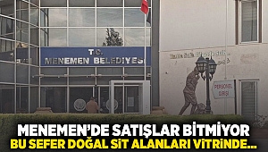 Menemen'de satışlar bitmiyor! Bu sefer doğal sit alanları vitrinde...