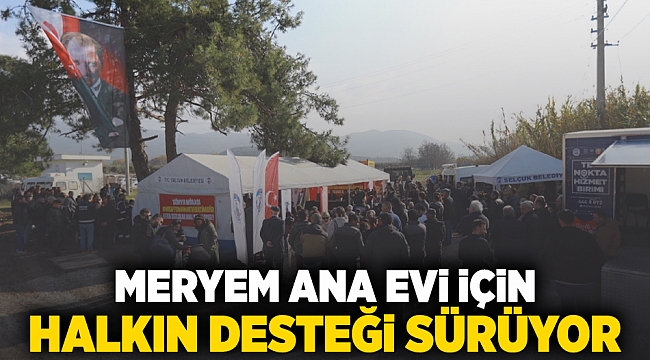 Meryem Ana Evi için halkın desteği sürüyor