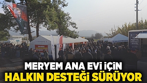 Meryem Ana Evi için halkın desteği sürüyor