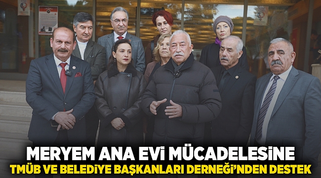 Meryem Ana Evi mücadelesine TMÜB ve Belediye Başkanları Derneği’nden destek