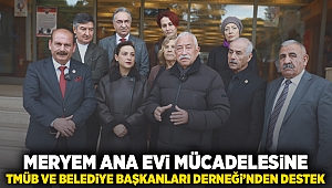 Meryem Ana Evi mücadelesine TMÜB ve Belediye Başkanları Derneği’nden destek