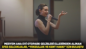 Meryem Ana Evi Otopark gelirleri ellerinden alınan Efes Selçuklular : 'Yoksulluk ve kent hakkı' için buluştul