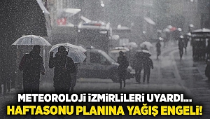 METEOROLOJİ İZMİRLİLERİ UYARDI... HAFTASONU PLANINA YAĞIŞ ENGELİ!