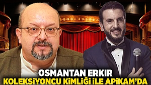 Osmantan Erkır koleksiyoncu kimliği ile APİKAM’da