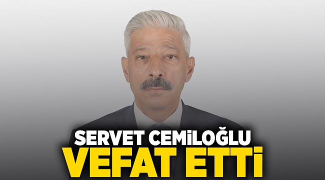 SERVET CEMİLOĞLU VEFAT ETTİ