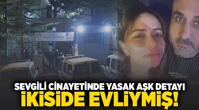 Sevgili cinayetinde yasak aşk detayı... İkisi de evliymiş!