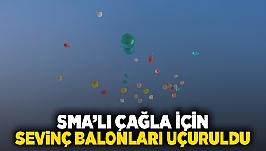 SMA’lı Çağla için sevinç balonları uçuruldu