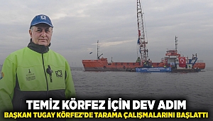 Temiz Körfez için dev adım Başkan Tugay Körfez’de tarama çalışmalarını başlattı