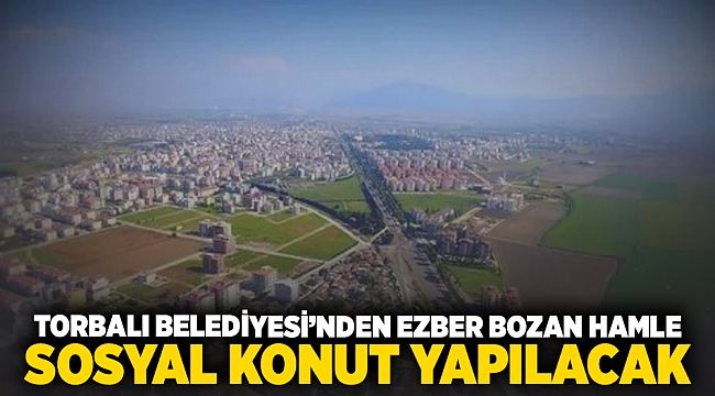 Torbalı Belediyesi'nden ezber bozan hamle... Sosyal konut yapılacak!