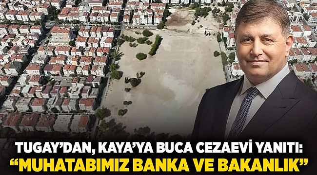 Tugay’dan Kaya’ya Buca Cezaevi yanıtı: 