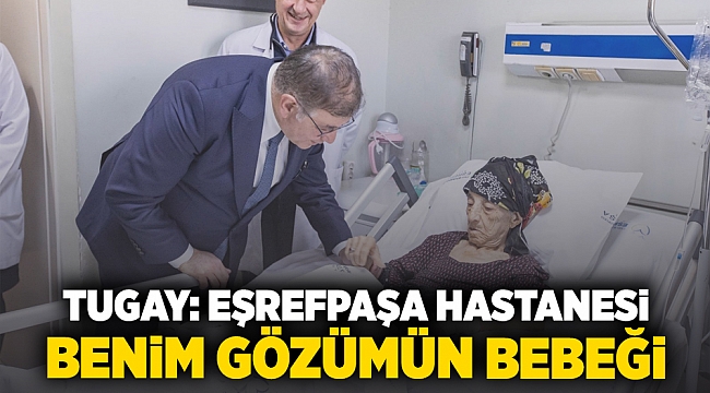 Tugay: Eşrefpaşa Hastanesi benim gözümün bebeği