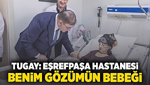 Tugay: Eşrefpaşa Hastanesi benim gözümün bebeği