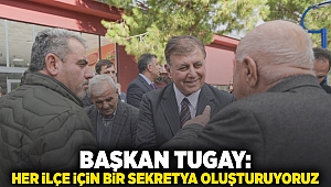 Tugay: Her ilçe için bir sekretarya oluşturuyoruz