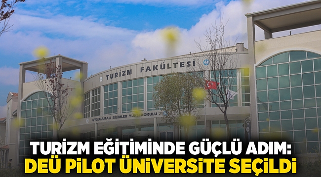 TURİZM EĞİTİMİNDE GÜÇLÜ ADIM: DEÜ PİLOT ÜNİVERSİTE SEÇİLDİ