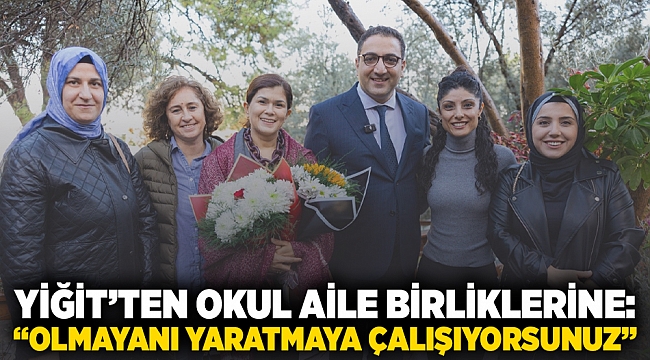 Yiğit’ten Okul Aile Birliklerine: “Olmayanı yaratmaya çalışıyorsunuz”