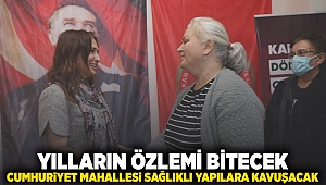 Yılların özlemi bitecek, Cumhuriyet Mahallesi sağlıklı yapılara kavuşacak!