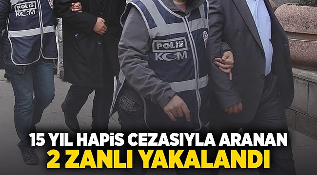 15 yıl hapis cezasıyla aranan 2 zanlı yakalandı