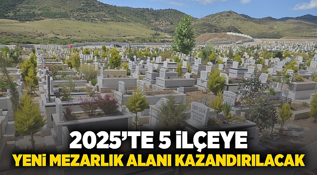 2025’te 5 ilçeye yeni mezarlık alanı kazandırılacak