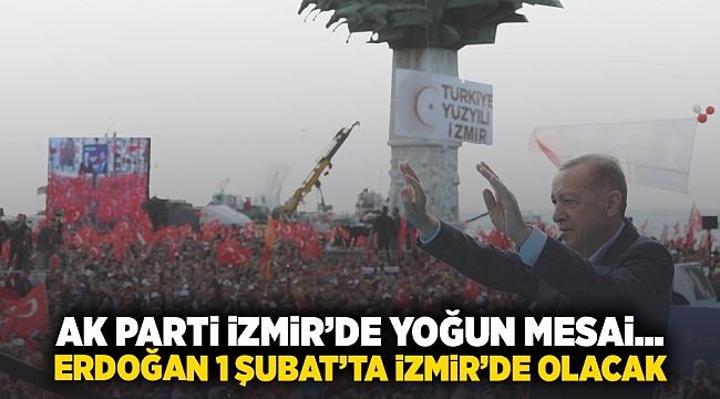 AK Parti İzmir'de yoğun mesai... Erdoğan 1 Şubat'ta İzmir'de olacak 