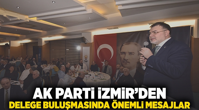 AK Parti İzmir’den delege buluşmasında önemli mesajlar…