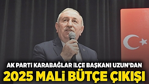 AK Parti Karabağlar İlçe Başkanı Uzun'dan 2025 mali bütçe çıkışı!