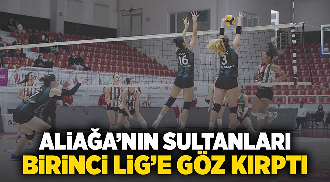 Aliağa’nın Sultanları Birinci Lige Göz Kırptı